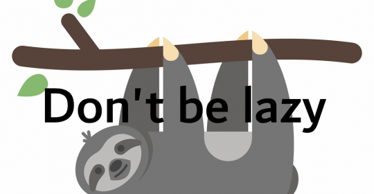 Don’t be lazy